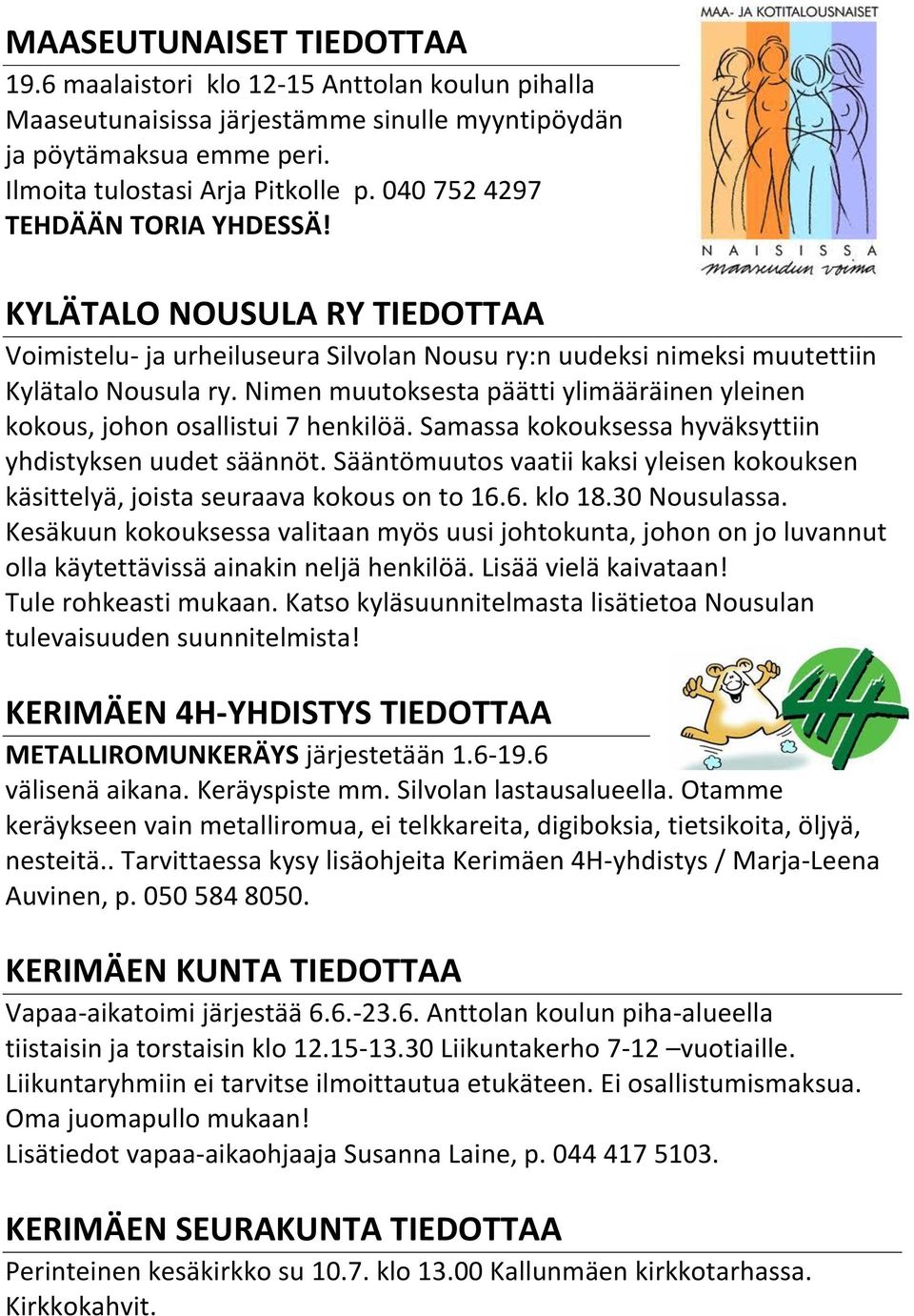 Nimen muutoksesta päätti ylimääräinen yleinen kokous, johon osallistui 7 henkilöä. Samassa kokouksessa hyväksyttiin yhdistyksen uudet säännöt.