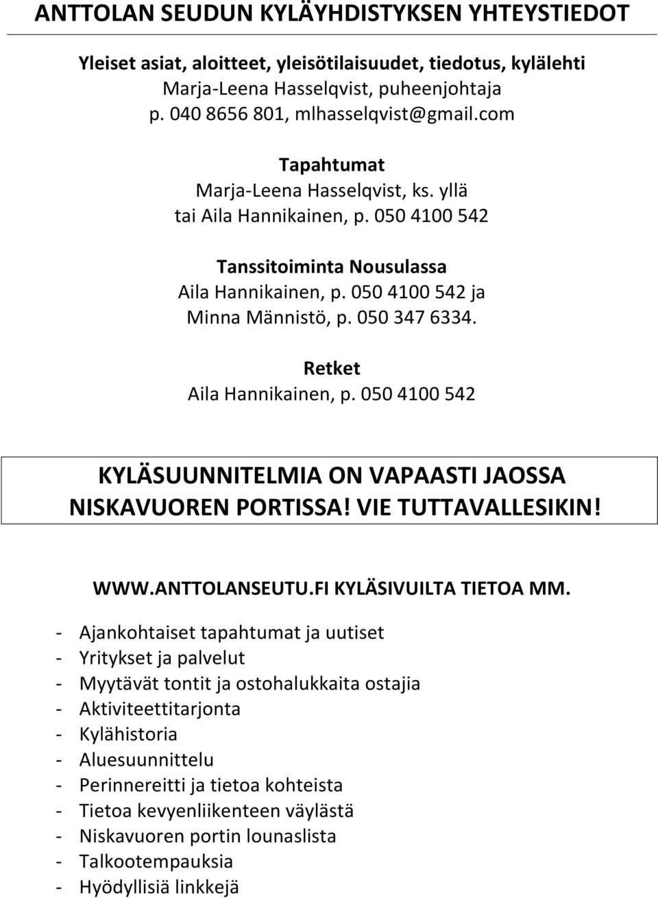 Retket Aila Hannikainen, p. 050 4100 542 KYLÄSUUNNITELMIA ON VAPAASTI JAOSSA NISKAVUOREN PORTISSA! VIE TUTTAVALLESIKIN! WWW.ANTTOLANSEUTU.FI KYLÄSIVUILTA TIETOA MM.