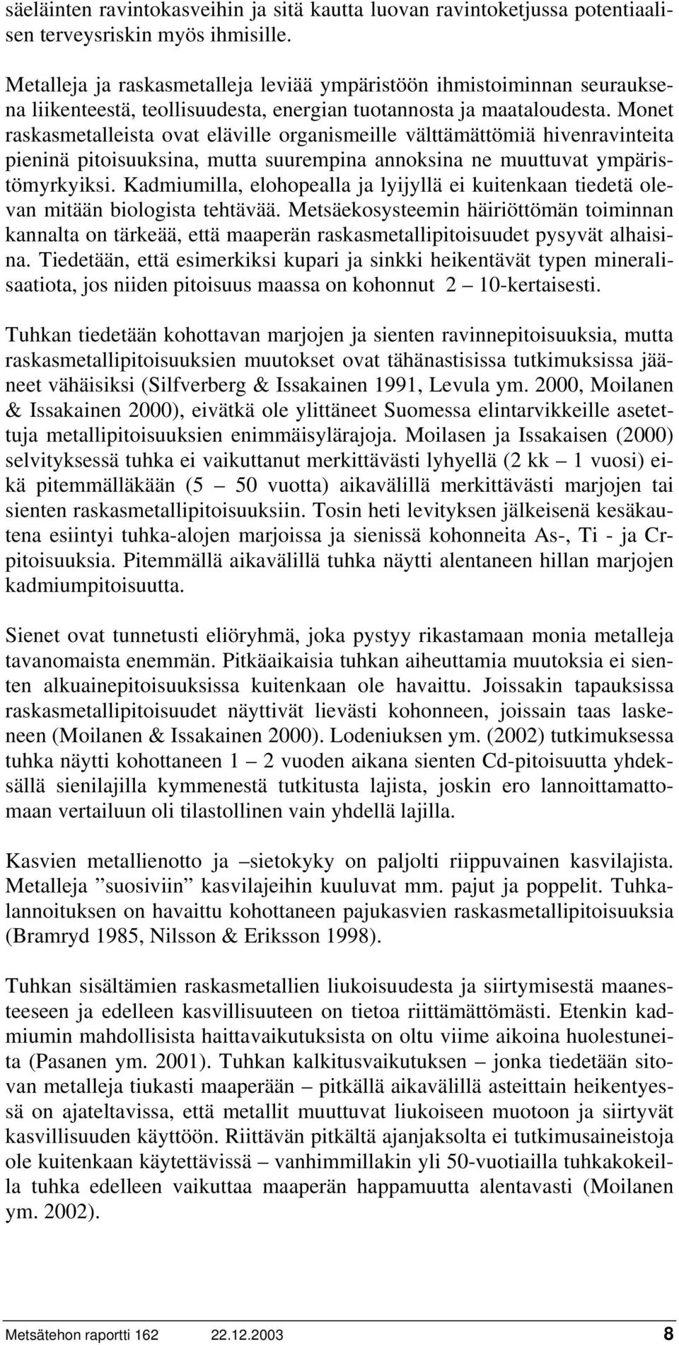 Monet raskasmetalleista ovat eläville organismeille välttämättömiä hivenravinteita pieninä pitoisuuksina, mutta suurempina annoksina ne muuttuvat ympäristömyrkyiksi.