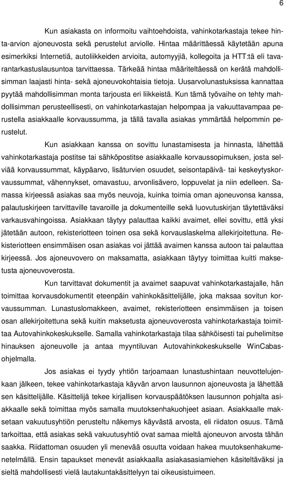 Tärkeää hintaa määriteltäessä on kerätä mahdollisimman laajasti hinta- sekä ajoneuvokohtaisia tietoja. Uusarvolunastuksissa kannattaa pyytää mahdollisimman monta tarjousta eri liikkeistä.