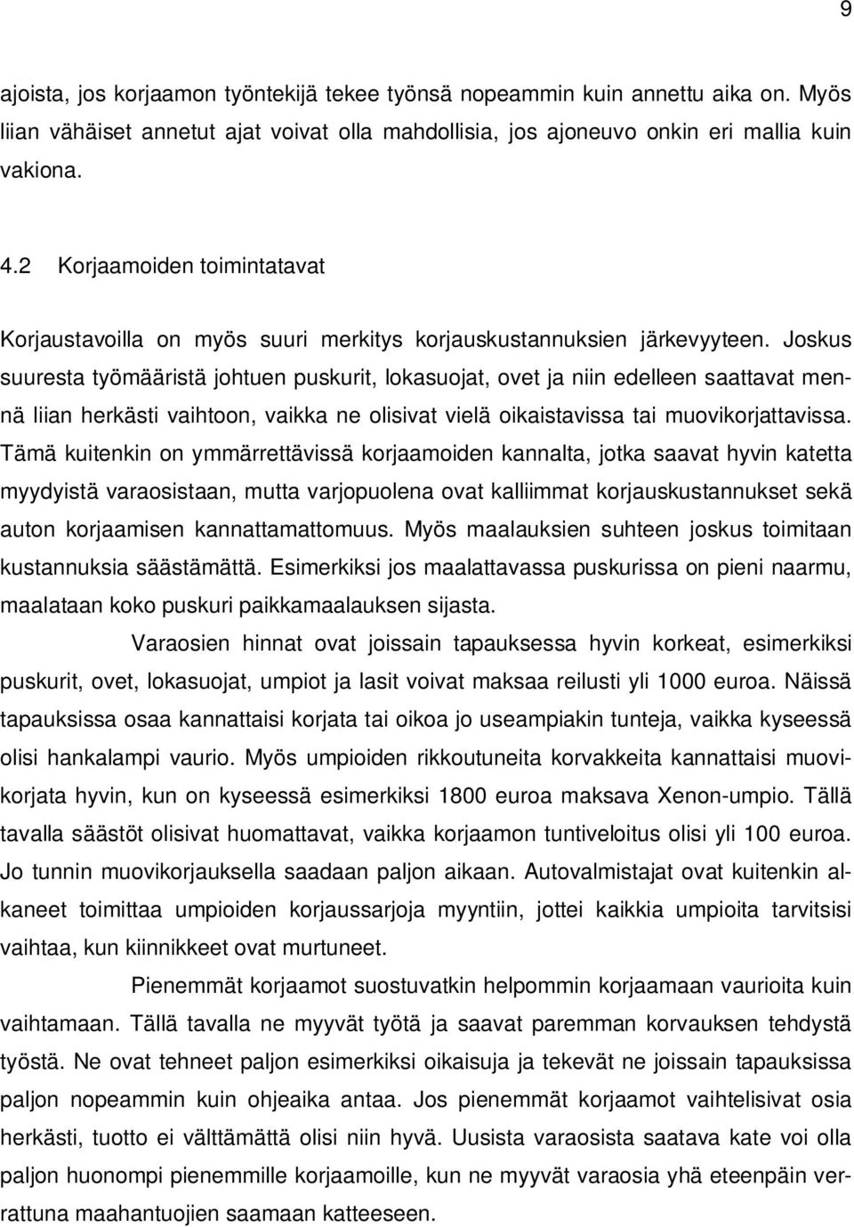 Joskus suuresta työmääristä johtuen puskurit, lokasuojat, ovet ja niin edelleen saattavat mennä liian herkästi vaihtoon, vaikka ne olisivat vielä oikaistavissa tai muovikorjattavissa.