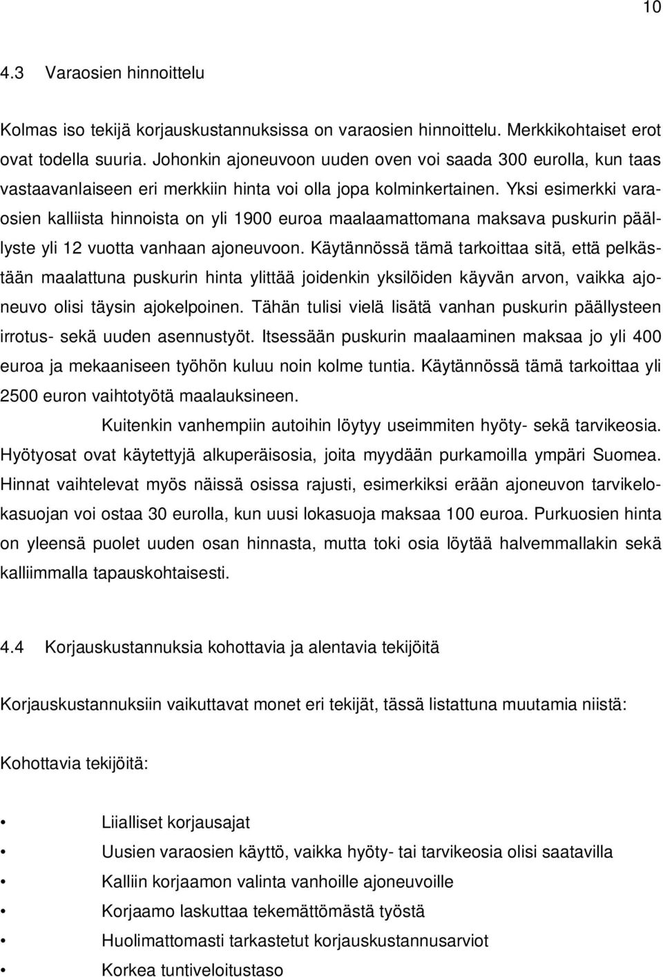 Yksi esimerkki varaosien kalliista hinnoista on yli 1900 euroa maalaamattomana maksava puskurin päällyste yli 12 vuotta vanhaan ajoneuvoon.