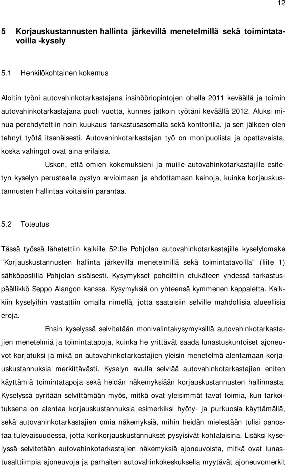 Aluksi minua perehdytettiin noin kuukausi tarkastusasemalla sekä konttorilla, ja sen jälkeen olen tehnyt työtä itsenäisesti.