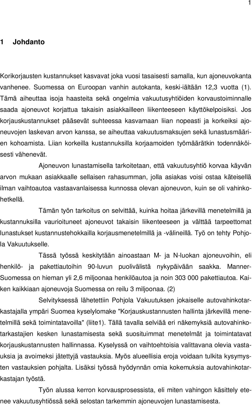Jos korjauskustannukset pääsevät suhteessa kasvamaan liian nopeasti ja korkeiksi ajoneuvojen laskevan arvon kanssa, se aiheuttaa vakuutusmaksujen sekä lunastusmäärien kohoamista.