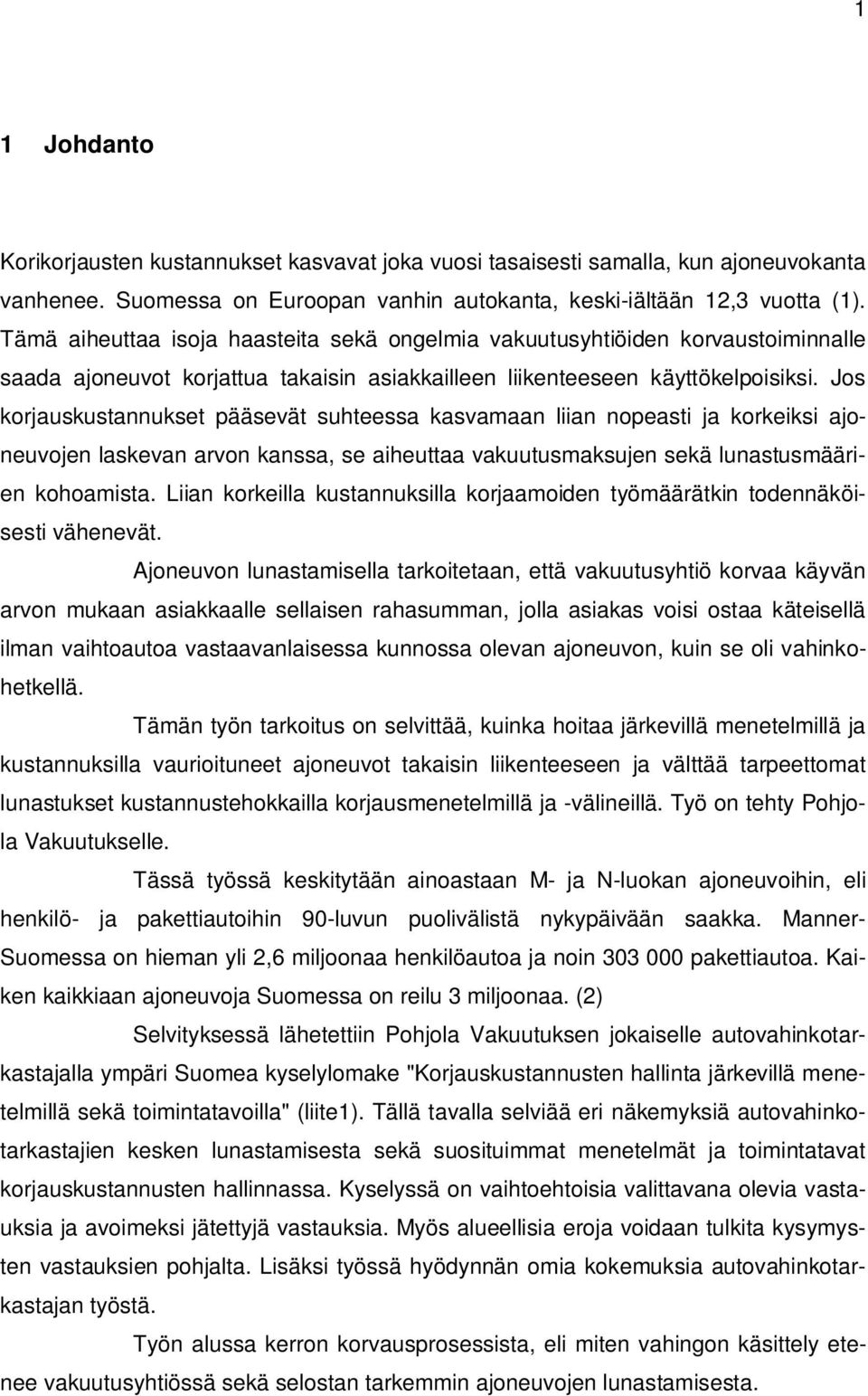 Jos korjauskustannukset pääsevät suhteessa kasvamaan liian nopeasti ja korkeiksi ajoneuvojen laskevan arvon kanssa, se aiheuttaa vakuutusmaksujen sekä lunastusmäärien kohoamista.