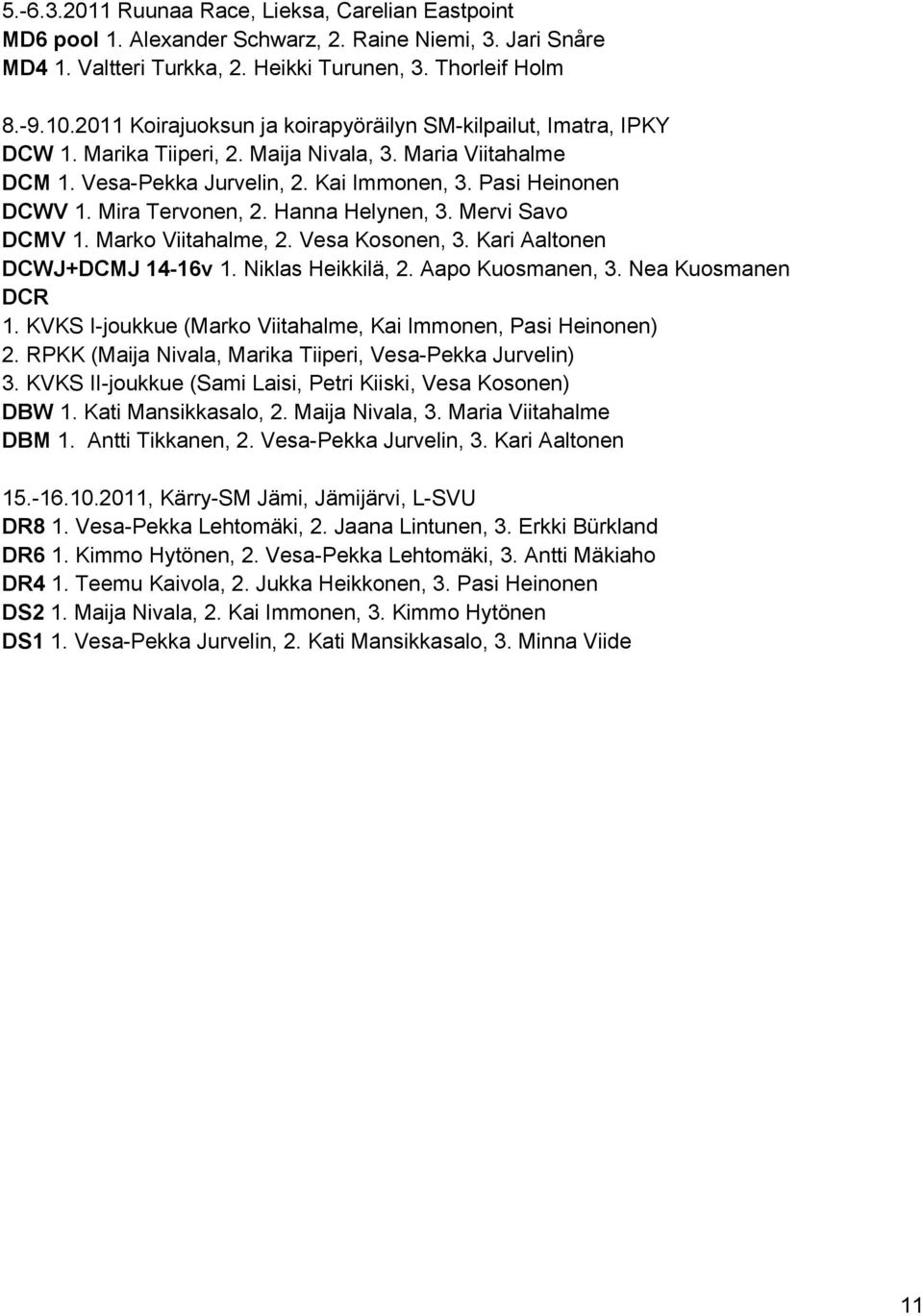 Mira Tervonen, 2. Hanna Helynen, 3. Mervi Savo DCMV 1. Marko Viitahalme, 2. Vesa Kosonen, 3. Kari Aaltonen DCWJ+DCMJ 14-16v 1. Niklas Heikkilä, 2. Aapo Kuosmanen, 3. Nea Kuosmanen DCR 1.