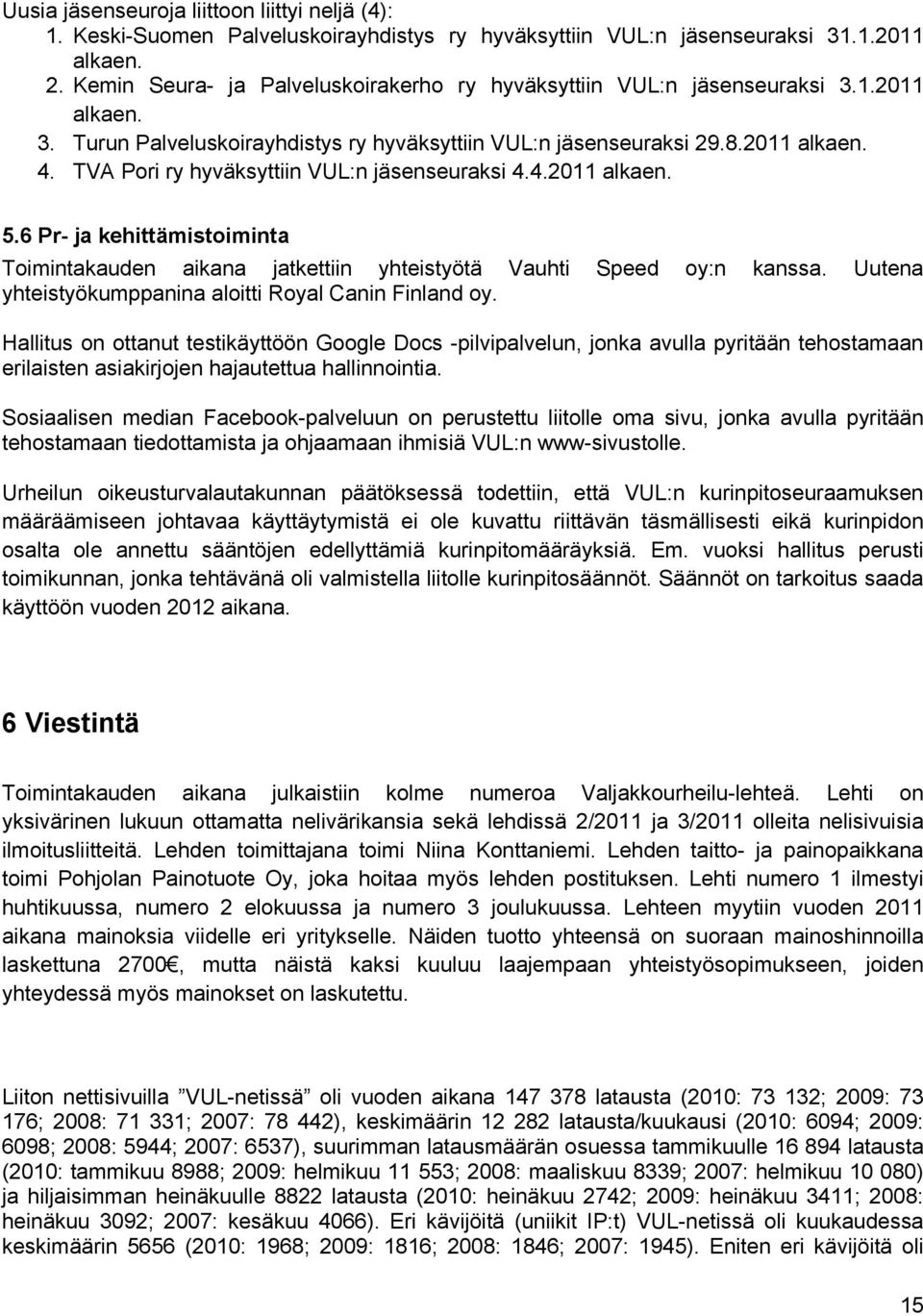 TVA Pori ry hyväksyttiin VUL:n jäsenseuraksi 4.4.2011 alkaen. 5.6 Pr- ja kehittämistoiminta Toimintakauden aikana jatkettiin yhteistyötä Vauhti Speed oy:n kanssa.