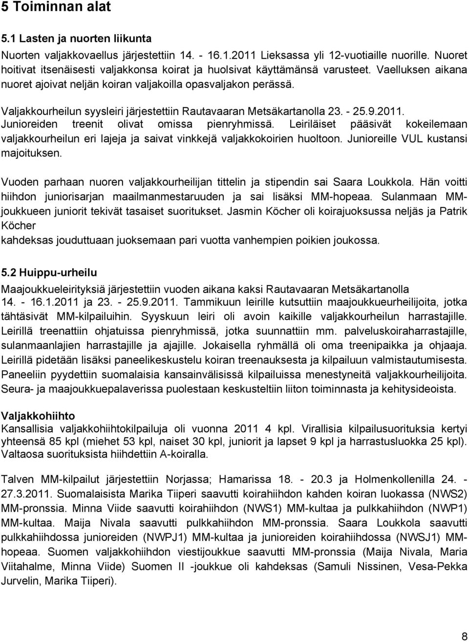 Valjakkourheilun syysleiri järjestettiin Rautavaaran Metsäkartanolla 23. - 25.9.2011. Junioreiden treenit olivat omissa pienryhmissä.