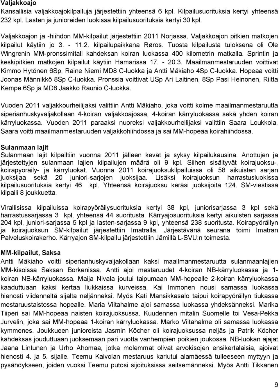 Tuosta kilpailusta tuloksena oli Ole Wingrenin MM-pronssimitali kahdeksan koiran luokassa 400 kilometrin matkalla. Sprintin ja keskipitkien matkojen kilpailut käytiin Hamarissa 17. - 20.3.