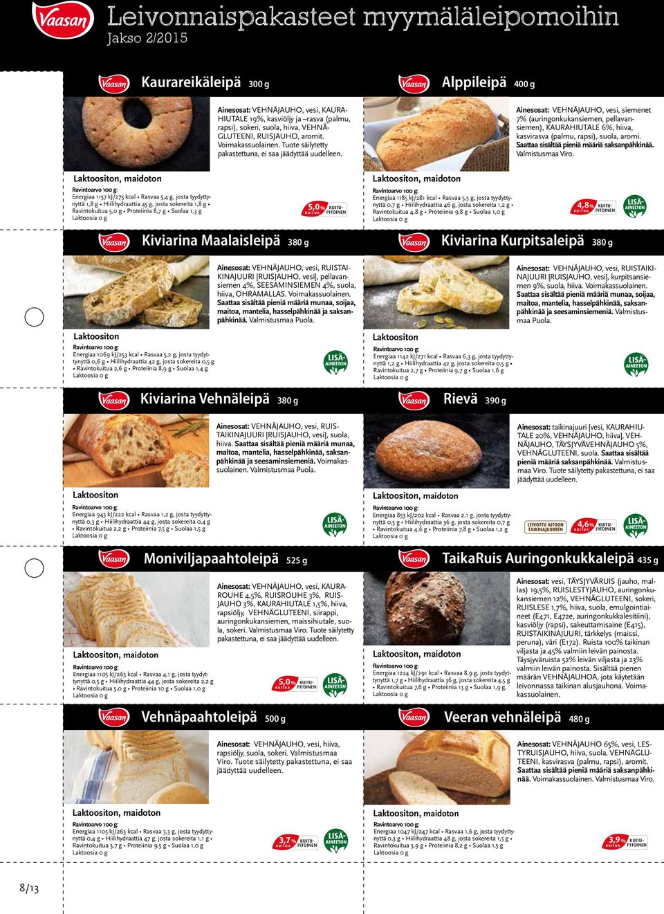 Tuote säilytetty pakastettuna, ei saa Ainesosat: VEHNÄJAUHO, vesi, siemenet 7% (auringonkukansiemen, pellavansiemen), KAURAHIUTALE 6%, hiiva, kasvirasva (palmu, rapsi), suola, aromi.