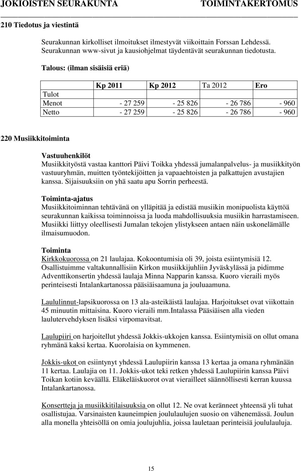 vastuuryhmän, muitten työntekijöitten ja vapaaehtoisten ja palkattujen avustajien kanssa. Sijaisuuksiin on yhä saatu apu Sorrin perheestä.