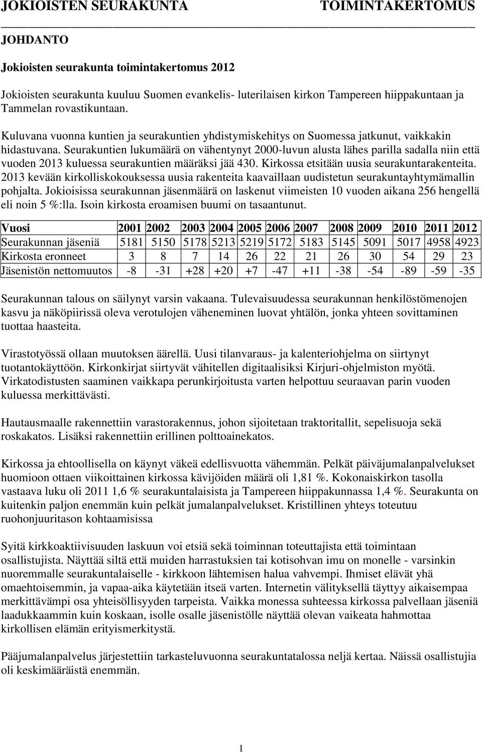 Seurakuntien lukumäärä on vähentynyt 2000-luvun alusta lähes parilla sadalla niin että vuoden 2013 kuluessa seurakuntien määräksi jää 430. Kirkossa etsitään uusia seurakuntarakenteita.