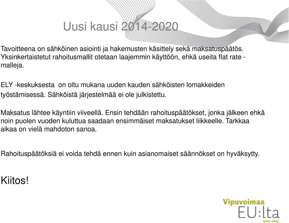 ELY -keskuksesta on oltu mukana uuden kauden sähköisten lomakkeiden työstämisessä. Sähköistä järjestelmää ei ole julkistettu.