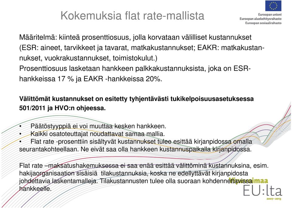 Välittömät kustannukset on esitetty tyhjentävästi tukikelpoisuusasetuksessa 501/2011 ja HVO:n ohjeessa. Päätöstyyppiä ei voi muuttaa kesken hankkeen. Kaikki osatoteuttajat noudattavat samaa mallia.