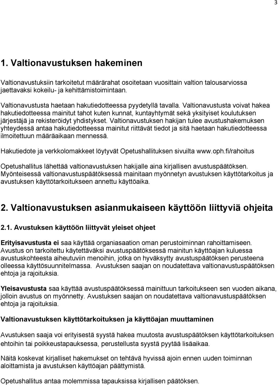 Valtionavustusta voivat hakea hakutiedotteessa mainitut tahot kuten kunnat, kuntayhtymät sekä yksityiset koulutuksen järjestäjä ja rekisteröidyt yhdistykset.