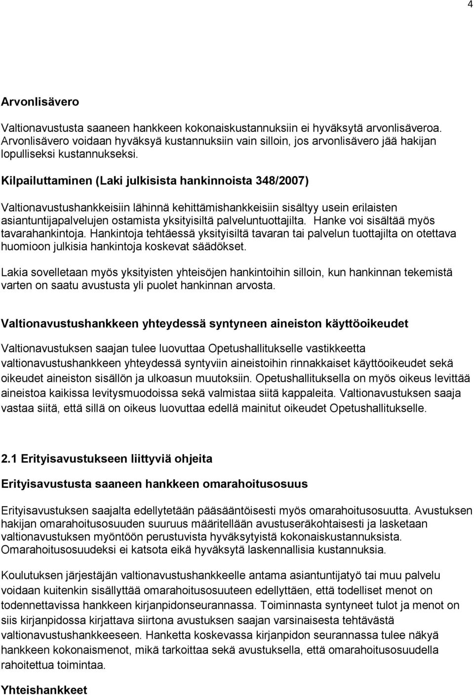 Kilpailuttaminen (Laki julkisista hankinnoista 348/2007) Valtionavustushankkeisiin lähinnä kehittämishankkeisiin sisältyy usein erilaisten asiantuntijapalvelujen ostamista yksityisiltä