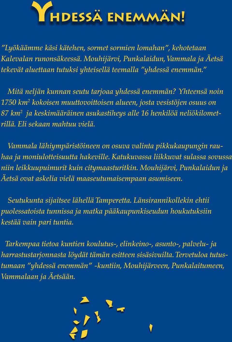 Yhteensä noin 1750 km 2 kokoisen muuttovoittoisen alueen, josta vesistöjen osuus on 87 km 2 ja keskimääräinen asukastiheys alle 16 henkilöä neliökilometrillä. Eli sekaan mahtuu vielä.