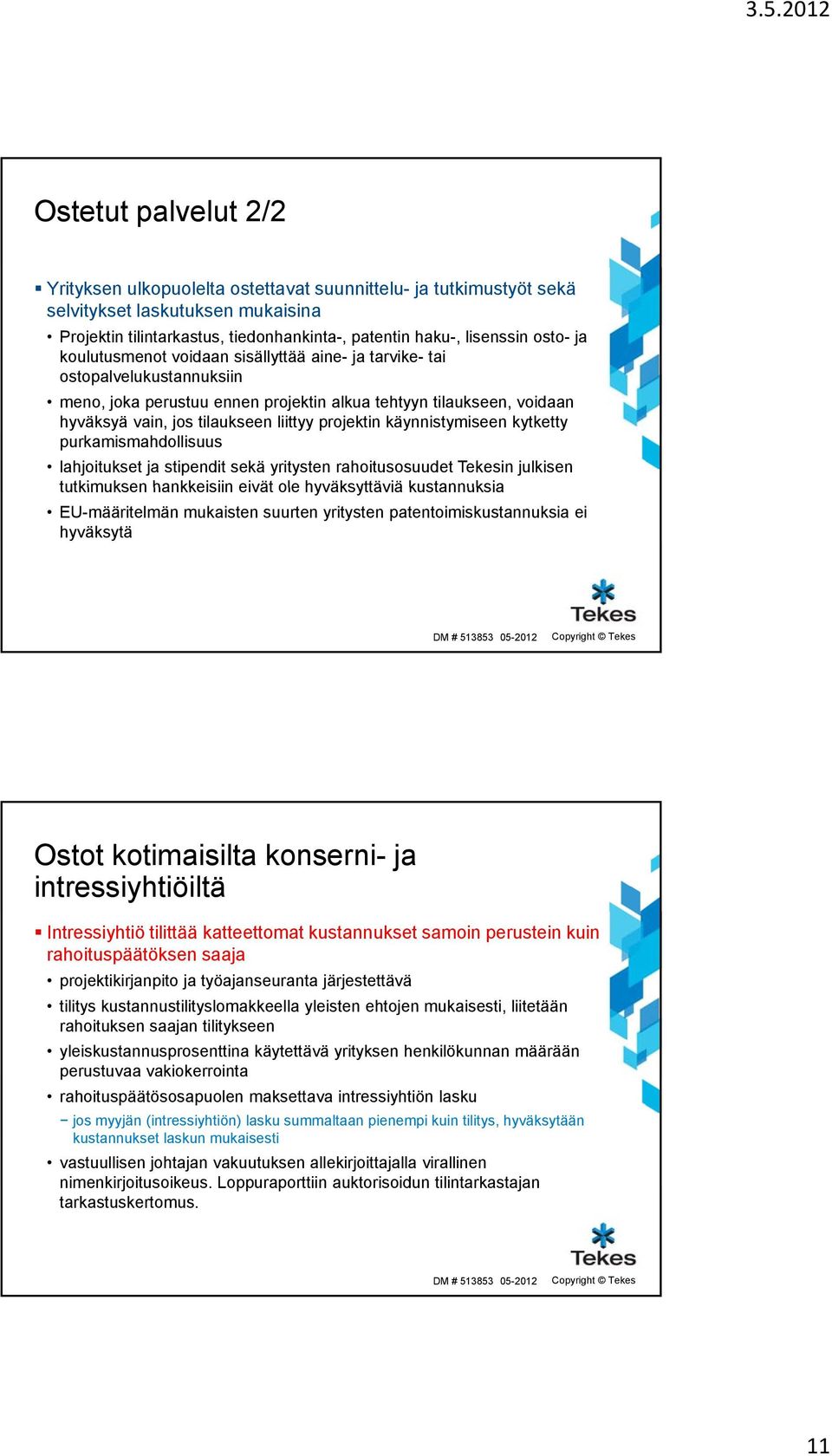 projektin käynnistymiseen kytketty purkamismahdollisuus lahjoitukset ja stipendit sekä yritysten rahoitusosuudet Tekesin julkisen tutkimuksen hankkeisiin eivät ole hyväksyttäviä kustannuksia