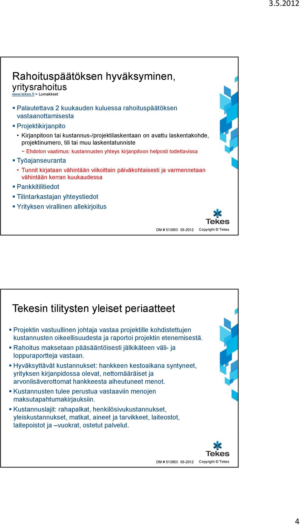 tai muu laskentatunniste Ehdoton vaatimus: kustannusten yhteys kirjanpitoon helposti todettavissa Työajanseuranta Tunnit kirjataan vähintään viikoittain päiväkohtaisesti ja varmennetaan vähintään