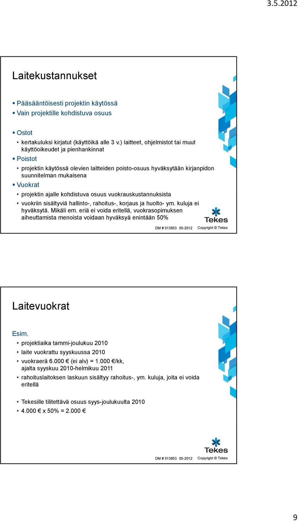 kohdistuva osuus vuokrauskustannuksista vuokriin sisältyviä hallinto-, rahoitus-, korjaus ja huolto- ym. kuluja ei hyväksytä. Mikäli em.