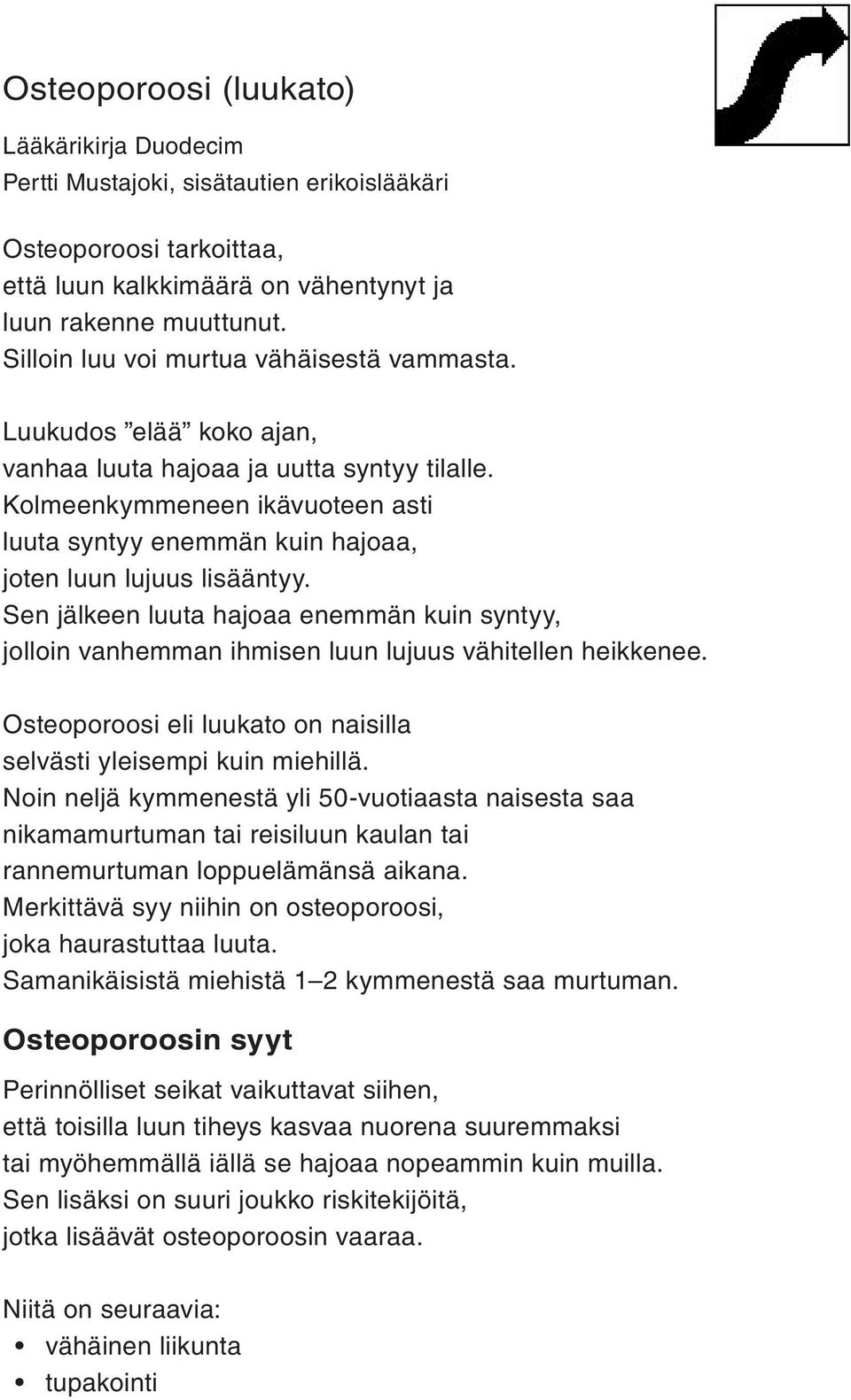 Kolmeenkymmeneen ikävuoteen asti luuta syntyy enemmän kuin hajoaa, joten luun lujuus lisääntyy.