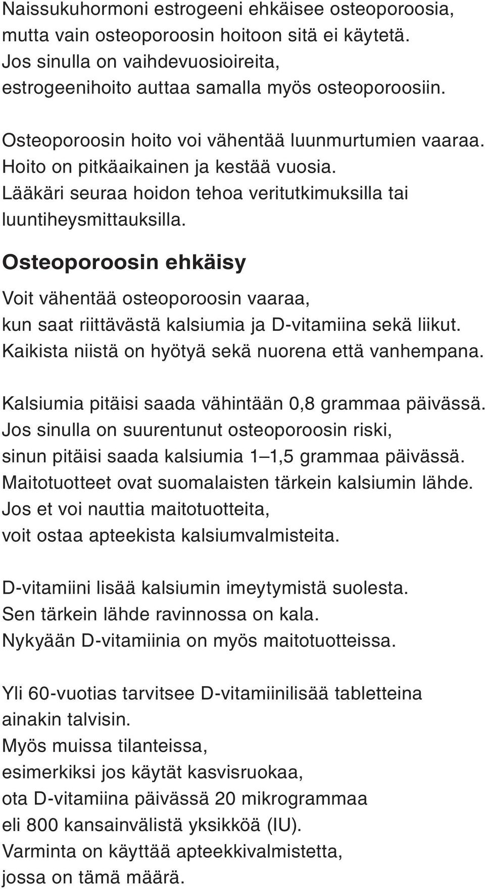 Osteoporoosin ehkäisy Voit vähentää osteoporoosin vaaraa, kun saat riittävästä kalsiumia ja D-vitamiina sekä liikut. Kaikista niistä on hyötyä sekä nuorena että vanhempana.