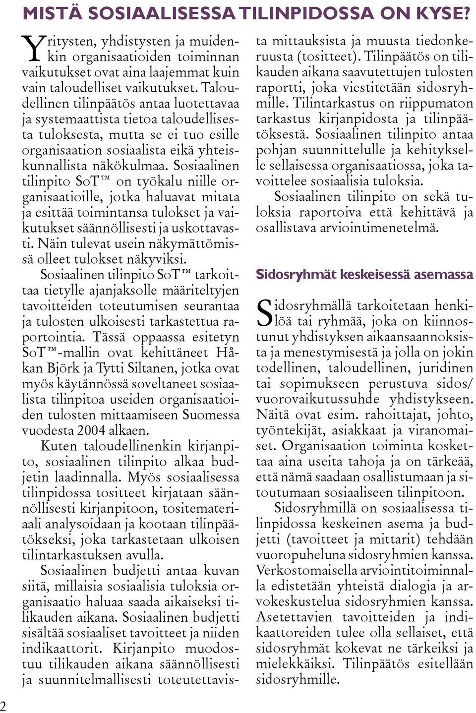 Sosiaalinen tilinpito SoT on työkalu niille organisaatioille, jotka haluavat mitata ja esittää toimintansa tulokset ja vaikutukset säännöllisesti ja uskottavasti.