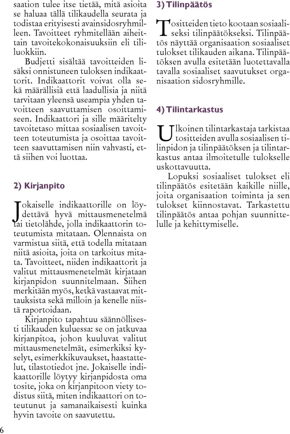 Indikaattorit voivat olla sekä määrällisiä että laadullisia ja niitä tarvitaan yleensä useampia yhden tavoitteen saavuttamisen osoittamiseen.