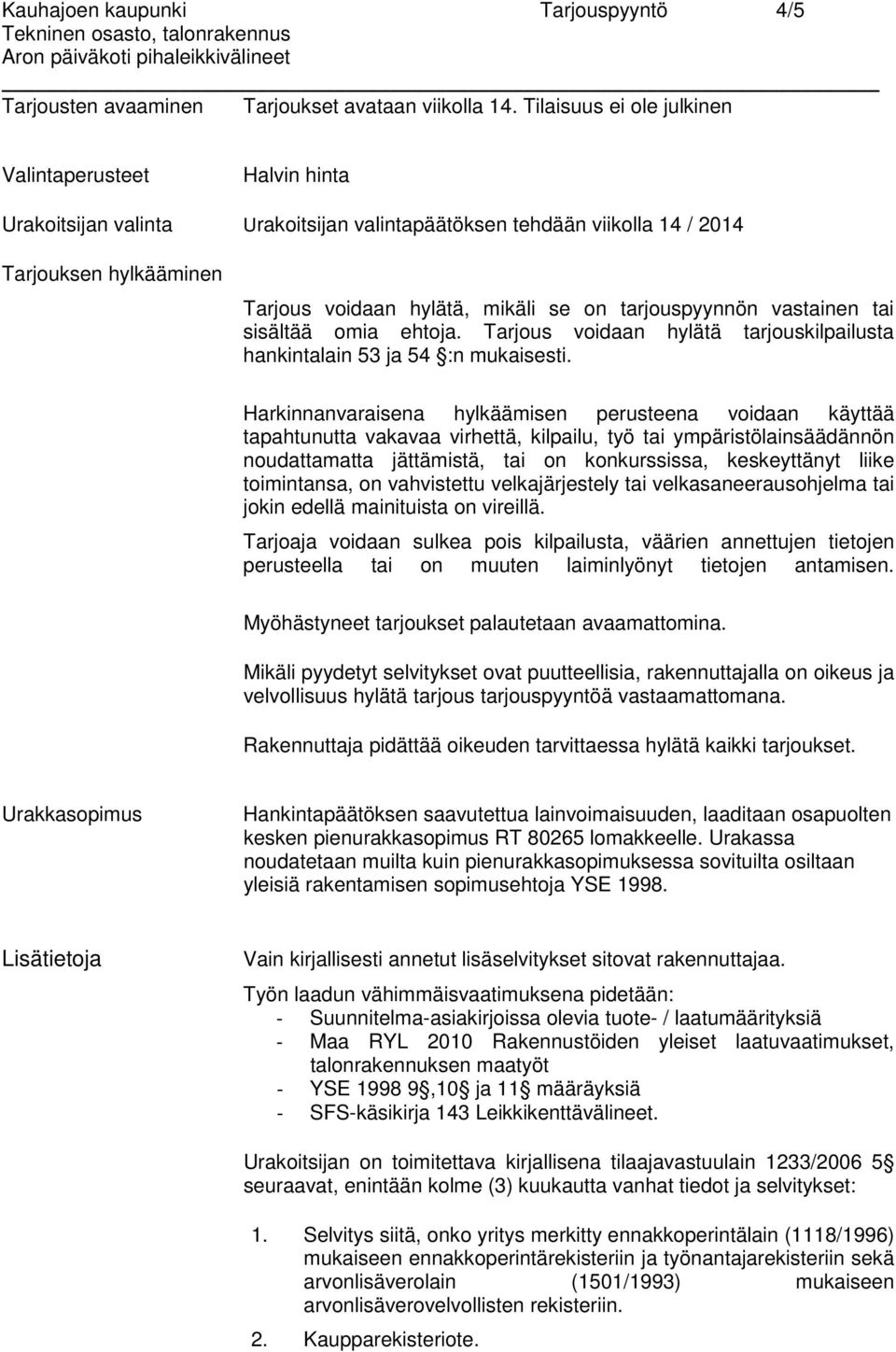 tarjouspyynnön vastainen tai sisältää omia ehtoja. Tarjous voidaan hylätä tarjouskilpailusta hankintalain 53 ja 54 :n mukaisesti.