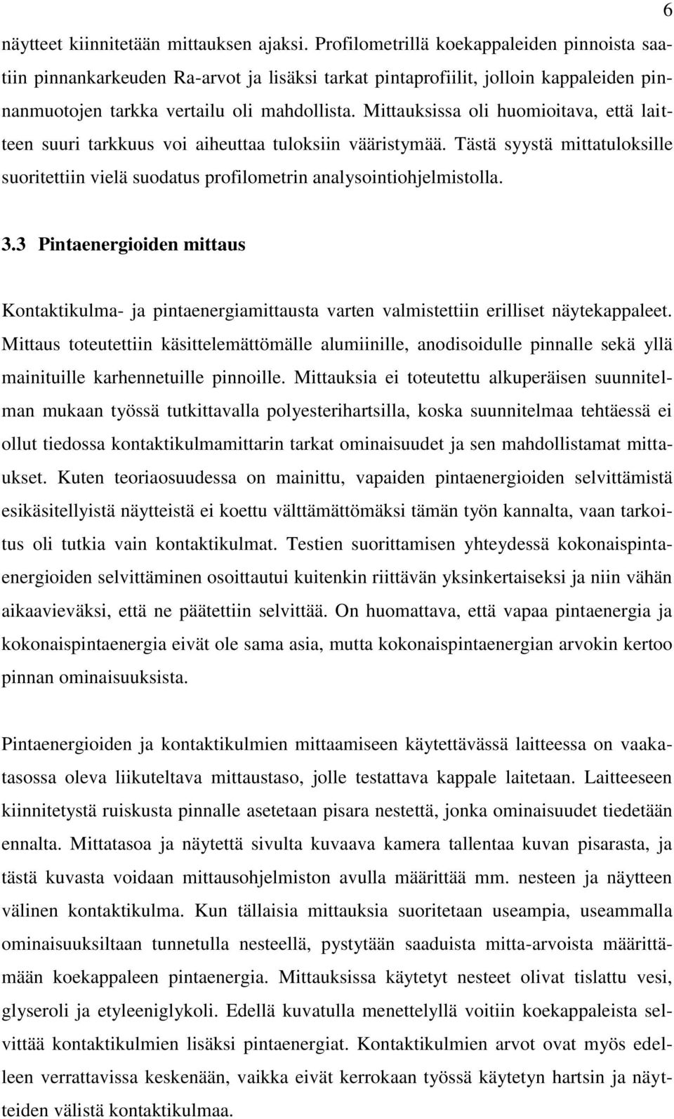 Mittauksissa oli huomioitava, että laitteen suuri tarkkuus voi aiheuttaa tuloksiin vääristymää. Tästä syystä mittatuloksille suoritettiin vielä suodatus profilometrin analysointiohjelmistolla. 3.