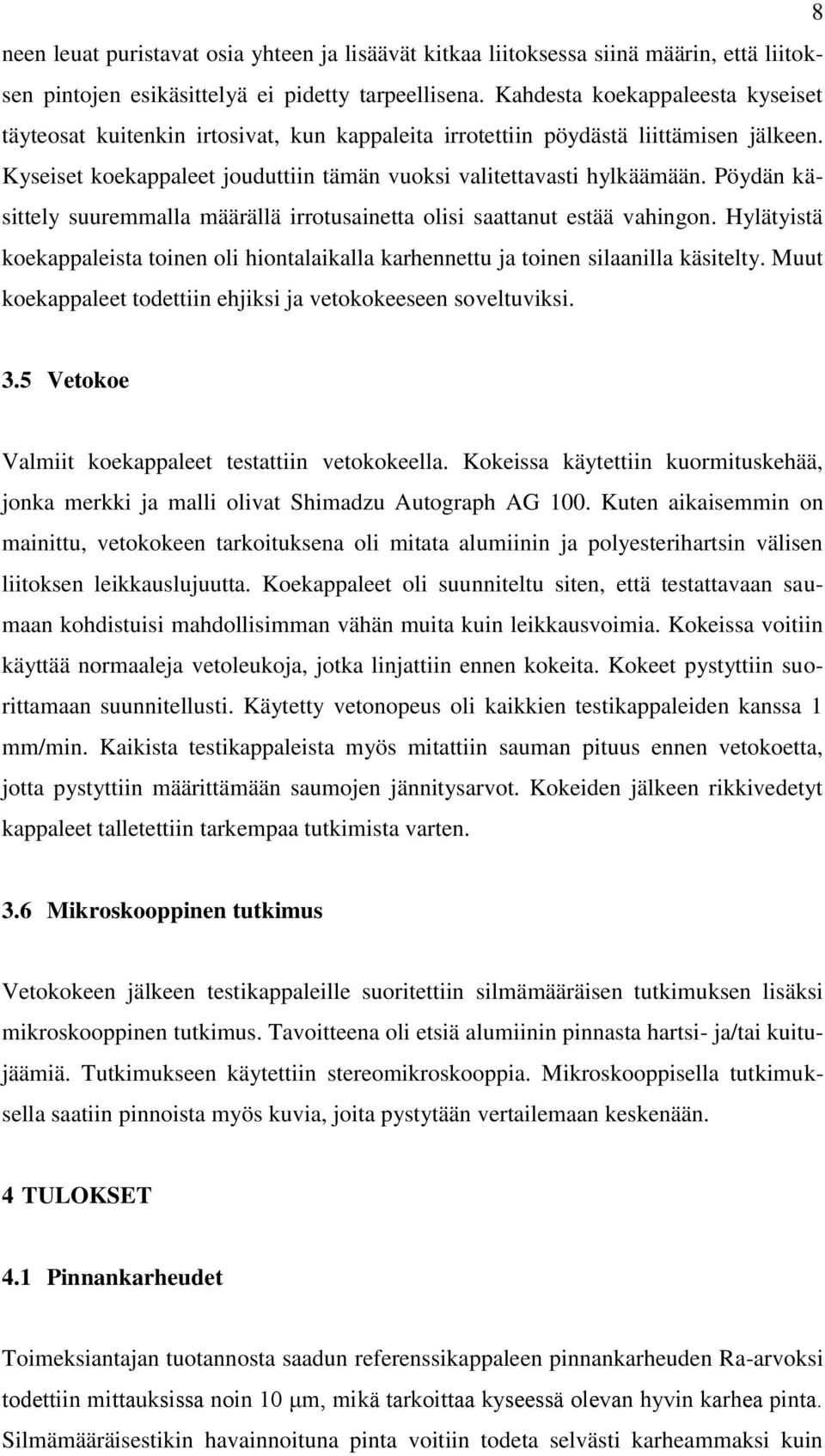 Pöydän käsittely suuremmalla määrällä irrotusainetta olisi saattanut estää vahingon. Hylätyistä koekappaleista toinen oli hiontalaikalla karhennettu ja toinen silaanilla käsitelty.