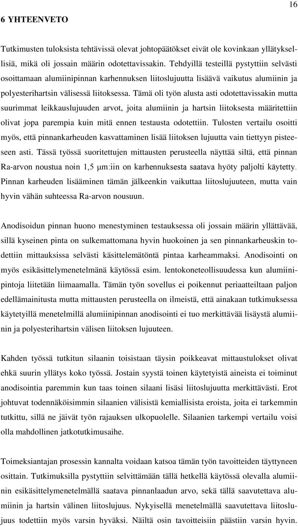 Tämä oli työn alusta asti odotettavissakin mutta suurimmat leikkauslujuuden arvot, joita alumiinin ja hartsin liitoksesta määritettiin olivat jopa parempia kuin mitä ennen testausta odotettiin.