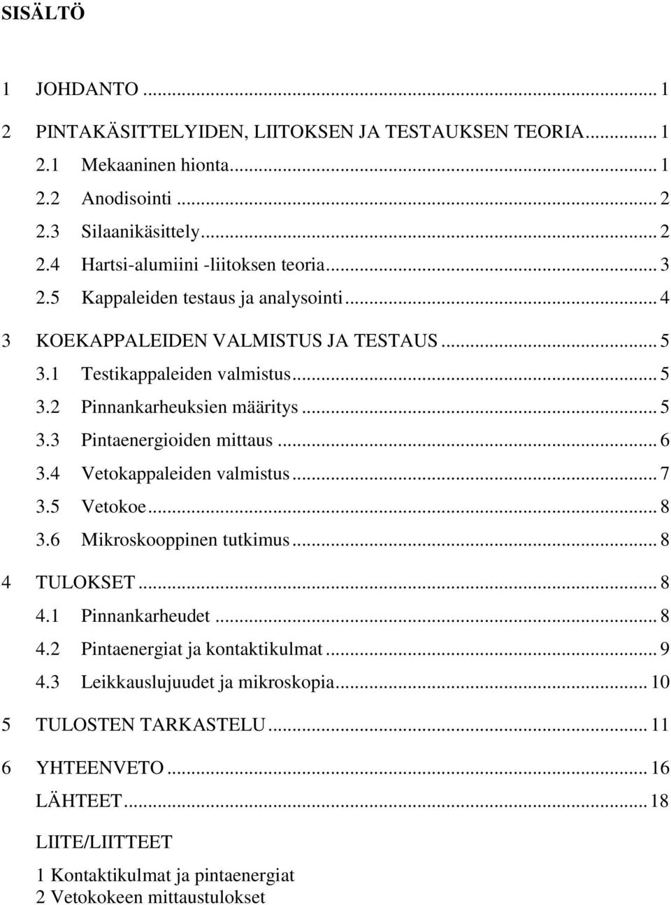 .. 6 3.4 Vetokappaleiden valmistus... 7 3.5 Vetokoe... 8 3.6 Mikroskooppinen tutkimus... 8 4 TULOKSET... 8 4.1 Pinnankarheudet... 8 4.2 Pintaenergiat ja kontaktikulmat... 9 4.