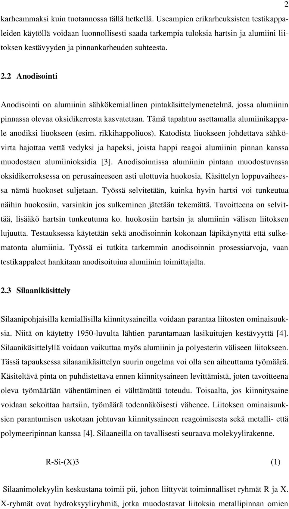 2 Anodisointi Anodisointi on alumiinin sähkökemiallinen pintakäsittelymenetelmä, jossa alumiinin pinnassa olevaa oksidikerrosta kasvatetaan.