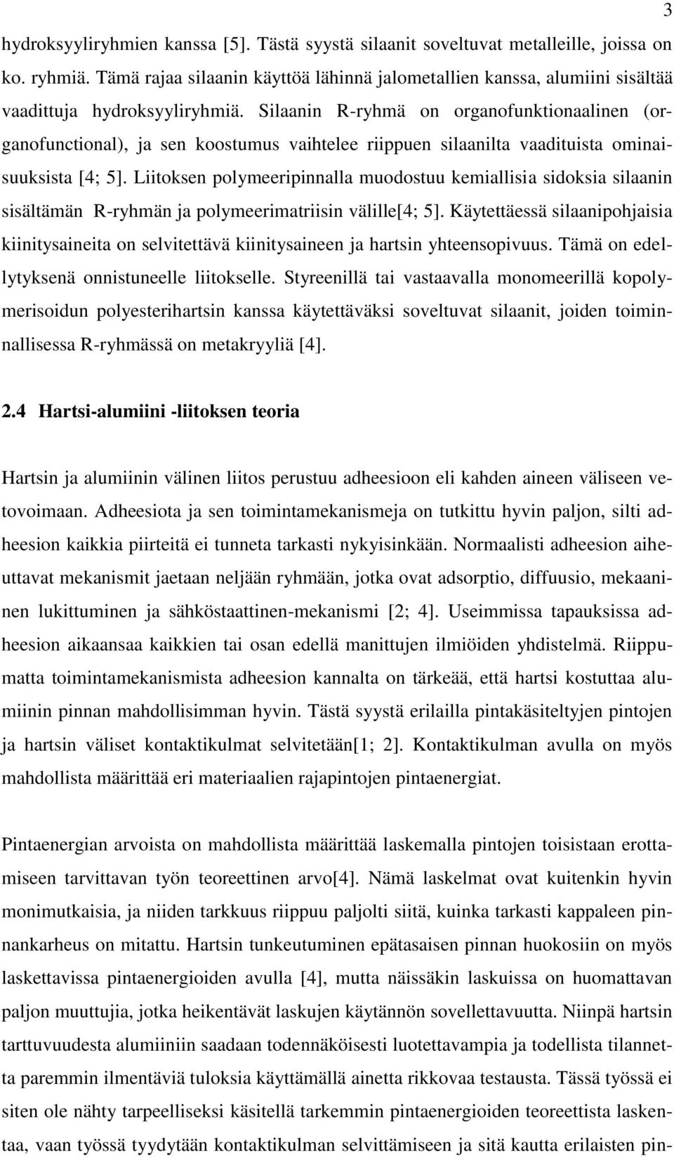 Silaanin R-ryhmä on organofunktionaalinen (organofunctional), ja sen koostumus vaihtelee riippuen silaanilta vaadituista ominaisuuksista [4; 5].