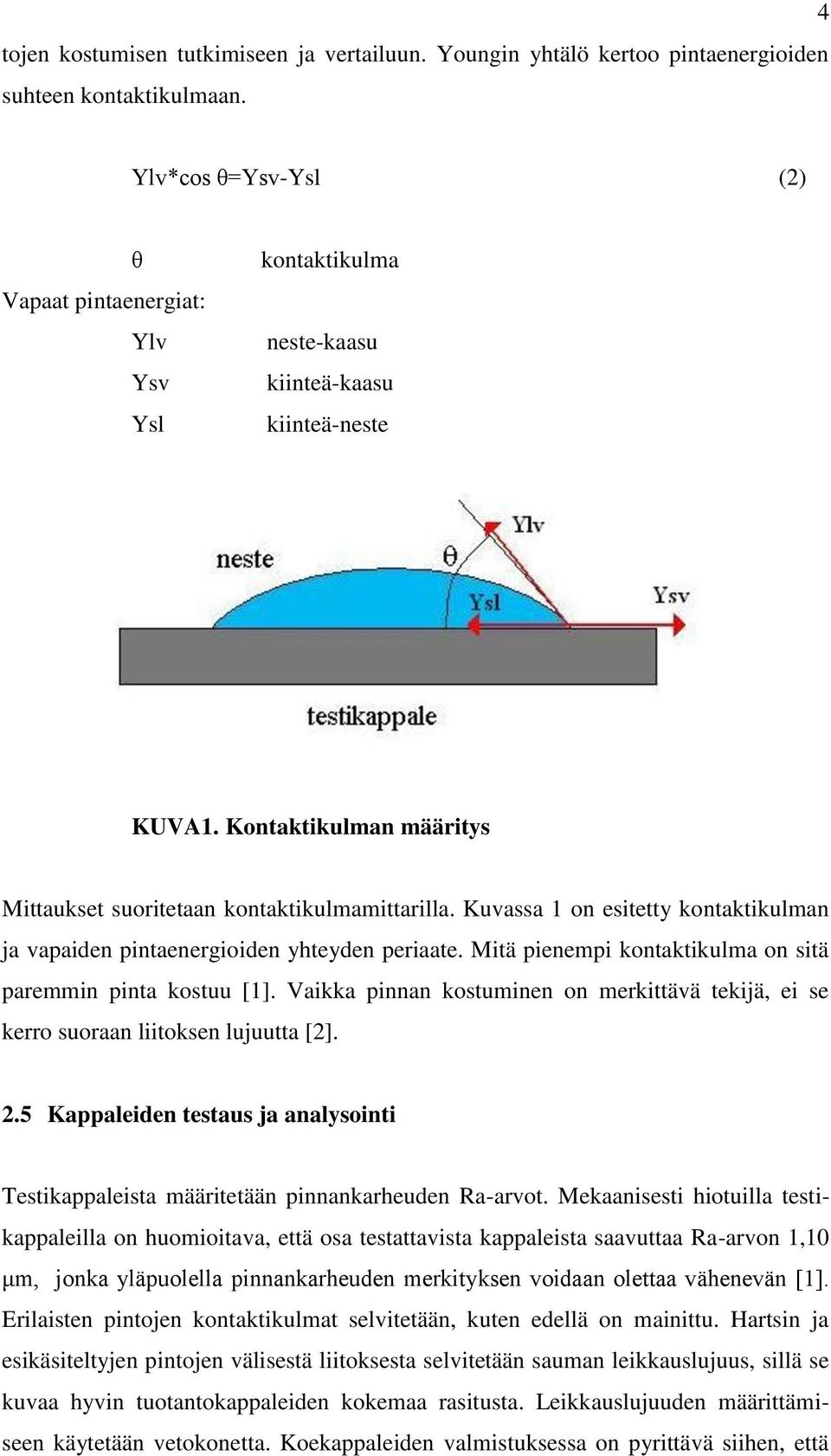Kuvassa 1 on esitetty kontaktikulman ja vapaiden pintaenergioiden yhteyden periaate. Mitä pienempi kontaktikulma on sitä paremmin pinta kostuu [1].