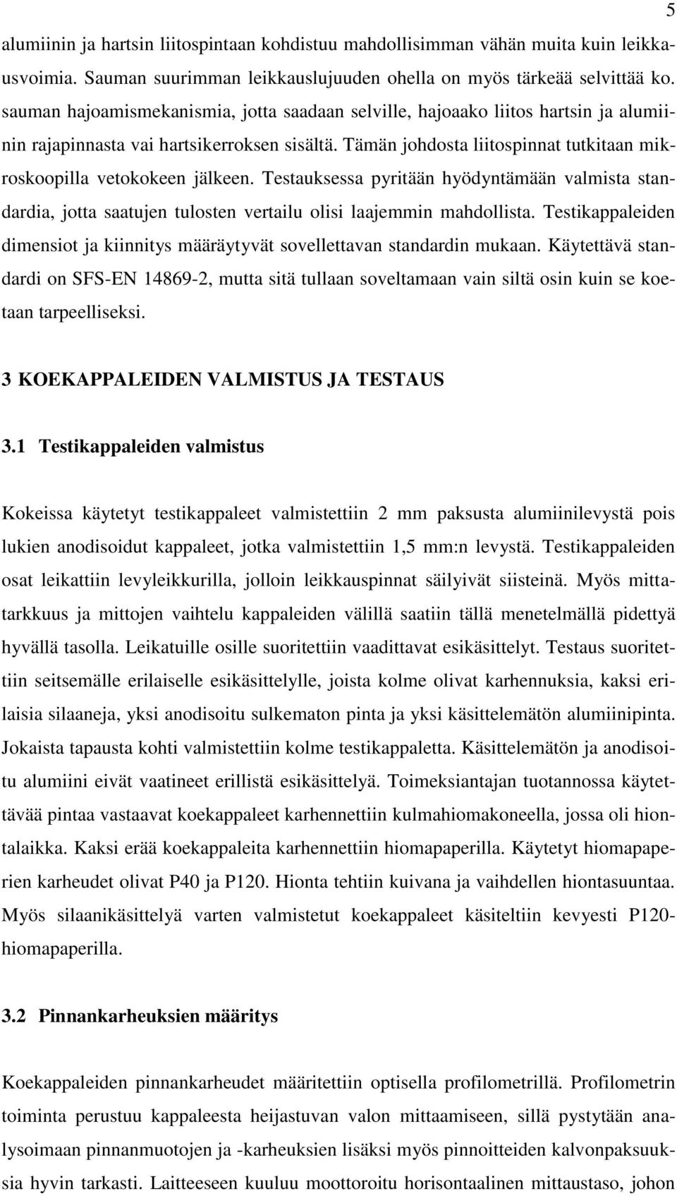 Tämän johdosta liitospinnat tutkitaan mikroskoopilla vetokokeen jälkeen. Testauksessa pyritään hyödyntämään valmista standardia, jotta saatujen tulosten vertailu olisi laajemmin mahdollista.