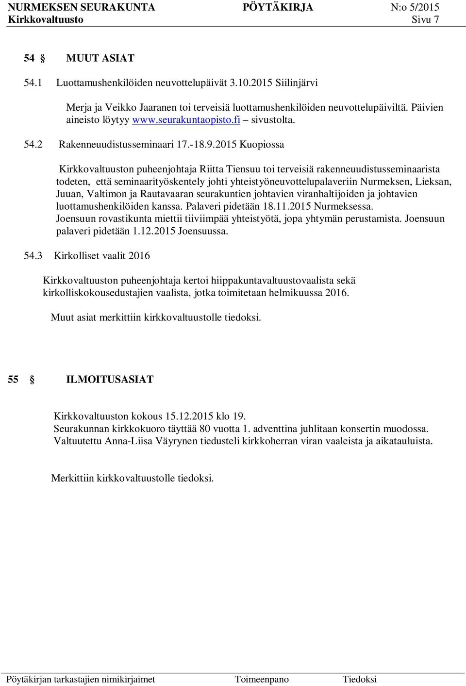 2015 Kuopiossa Kirkkovaltuuston puheenjohtaja Riitta Tiensuu toi terveisiä rakenneuudistusseminaarista todeten, että seminaarityöskentely johti yhteistyöneuvottelupalaveriin Nurmeksen, Lieksan,