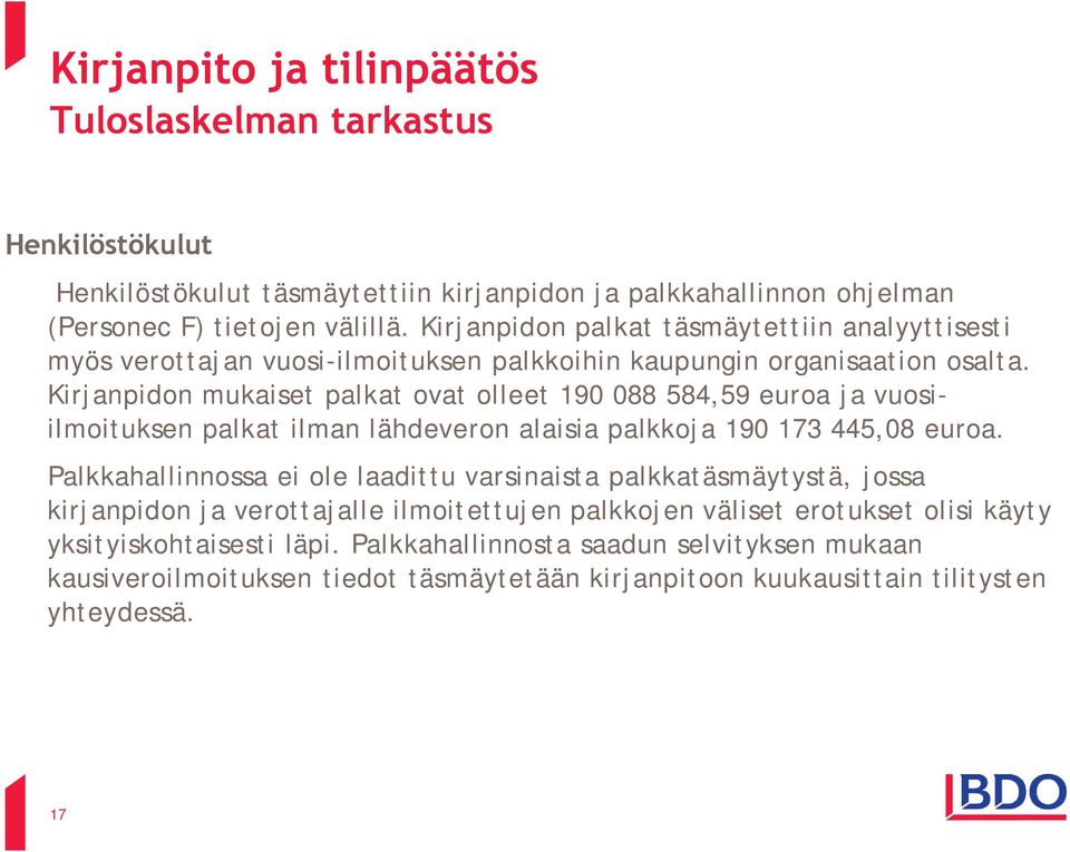 Kirjanpidon mukaiset palkat ovat olleet 190 088 584,59 euroa ja vuosiilmoituksen palkat ilman lähdeveron alaisia palkkoja 190 173 445,08 euroa.