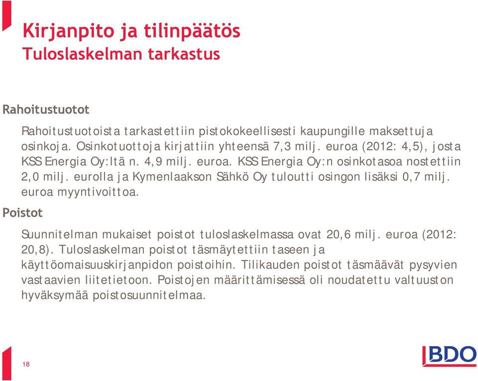 eurolla ja Kymenlaakson Sähkö Oy tuloutti osingon lisäksi 0,7 milj. euroa myyntivoittoa. Poistot Suunnitelman mukaiset poistot tuloslaskelmassa ovat 20,6 milj.