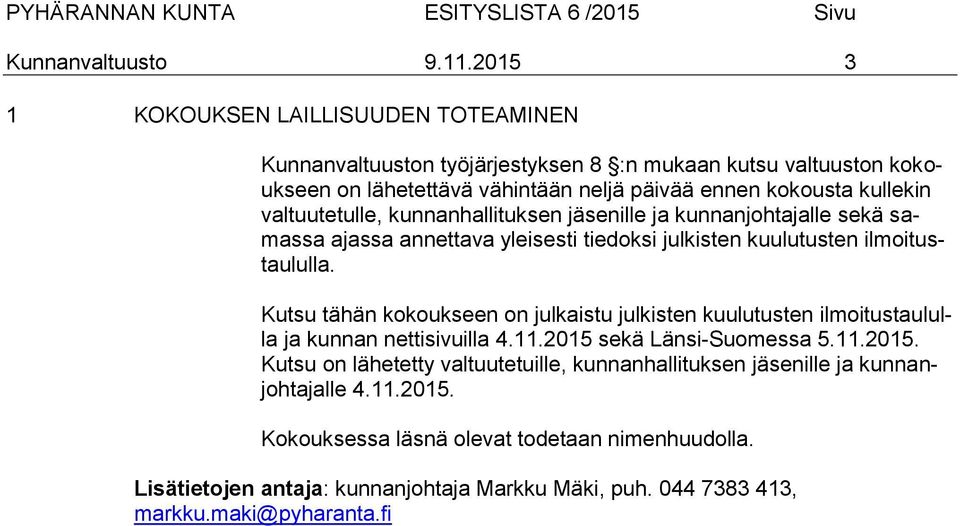 kullekin valtuutetulle, kunnanhallituksen jäsenille ja kunnanjohtajalle sekä samassa ajassa annettava yleisesti tiedoksi julkisten kuulutusten ilmoitustaululla.