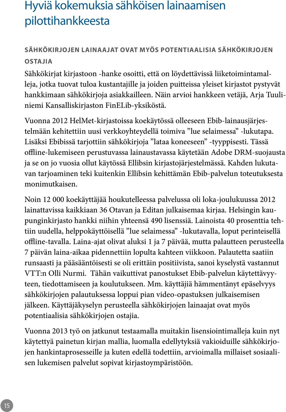Näin arvioi hankkeen vetäjä, Arja Tuuliniemi Kansalliskirjaston FinELib-yksiköstä.