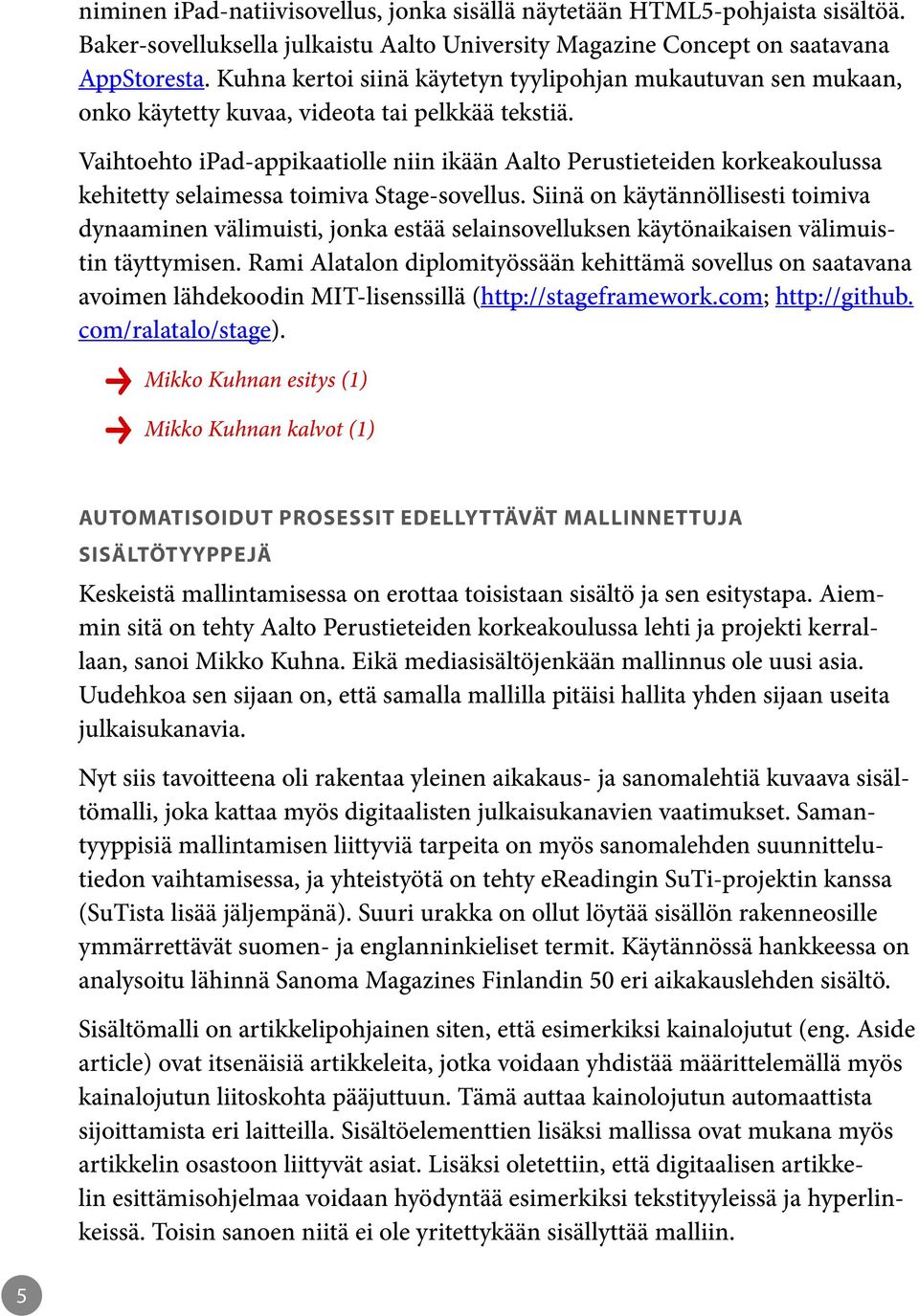 Vaihtoehto ipad-appikaatiolle niin ikään Aalto Perustieteiden korkeakoulussa kehitetty selaimessa toimiva Stage-sovellus.