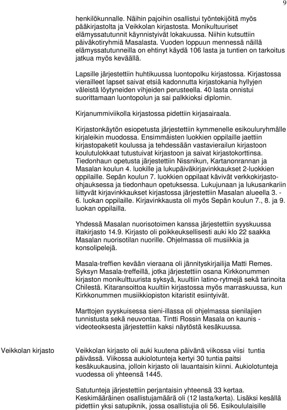 Lapsille järjestettiin huhtikuussa luontopolku kirjastossa. Kirjastossa vierailleet lapset saivat etsiä kadonnutta kirjastokania hyllyjen väleistä löytyneiden vihjeiden perusteella.