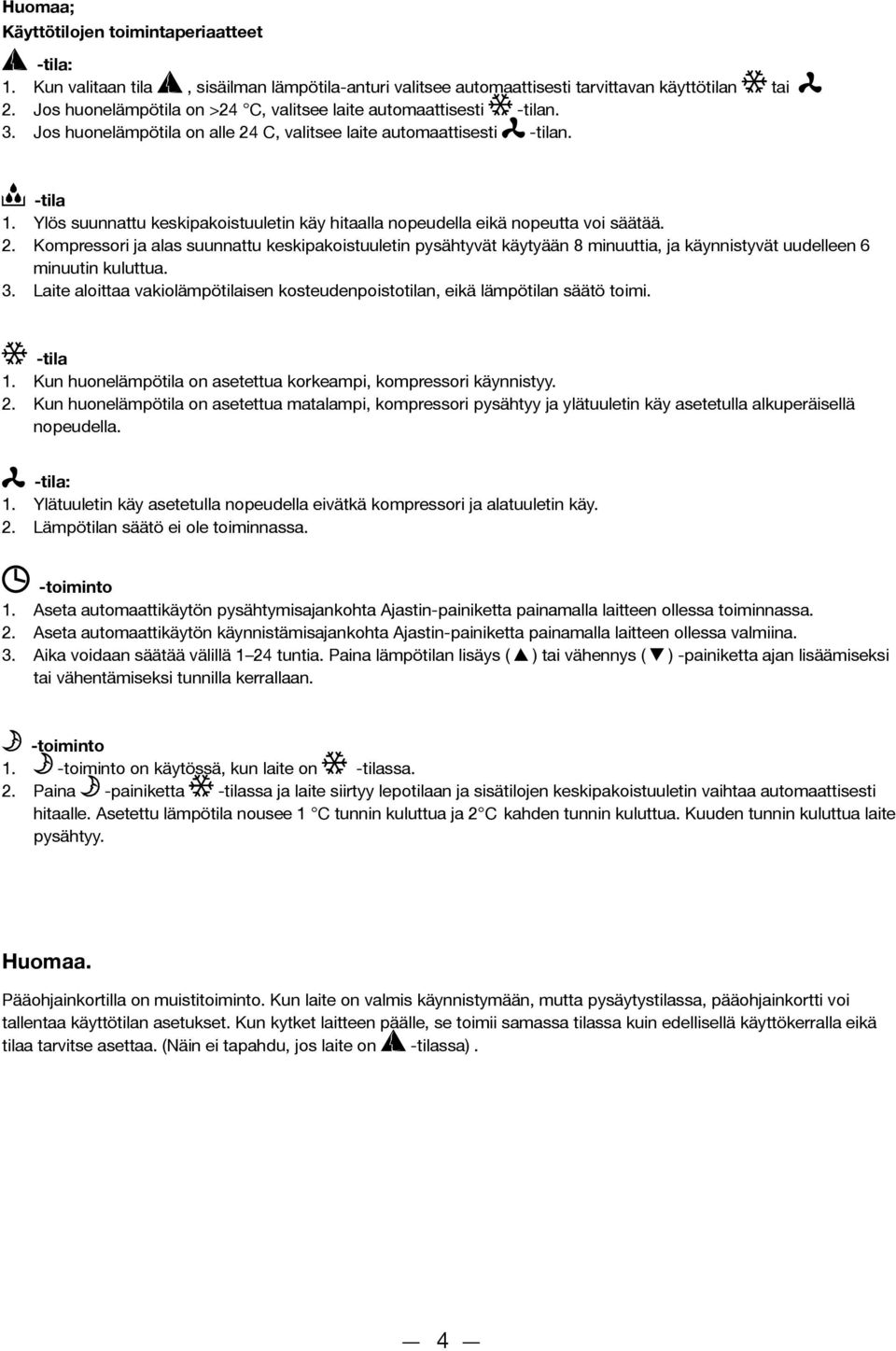 Ylös suunnattu keskipakoistuuletin käy hitaalla nopeudella eikä nopeutta voi säätää. 2.