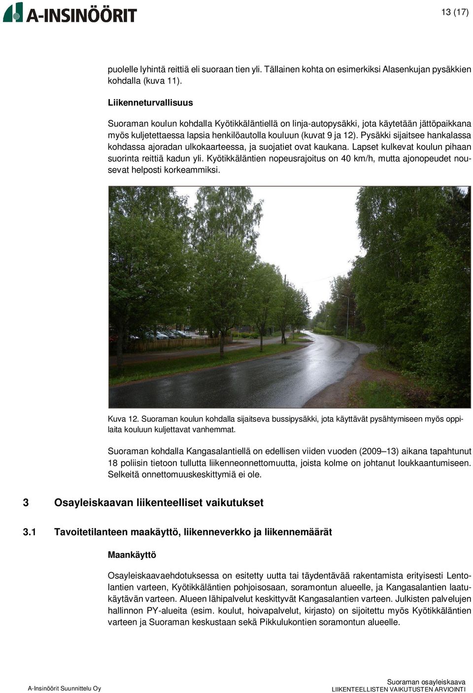 Pysäkki sijaitsee hankalassa kohdassa ajoradan ulkokaarteessa, ja suojatiet ovat kaukana. Lapset kulkevat koulun pihaan suorinta reittiä kadun yli.