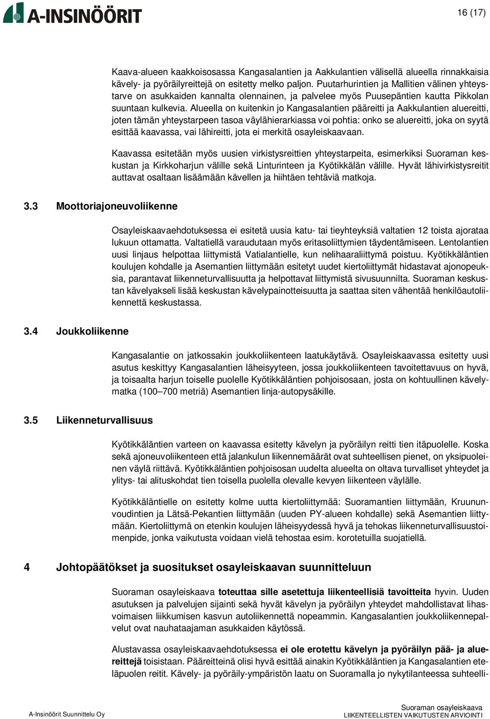 Alueella on kuitenkin jo Kangasalantien pääreitti ja Aakkulantien aluereitti, joten tämän yhteystarpeen tasoa väylähierarkiassa voi pohtia: onko se aluereitti, joka on syytä esittää kaavassa, vai