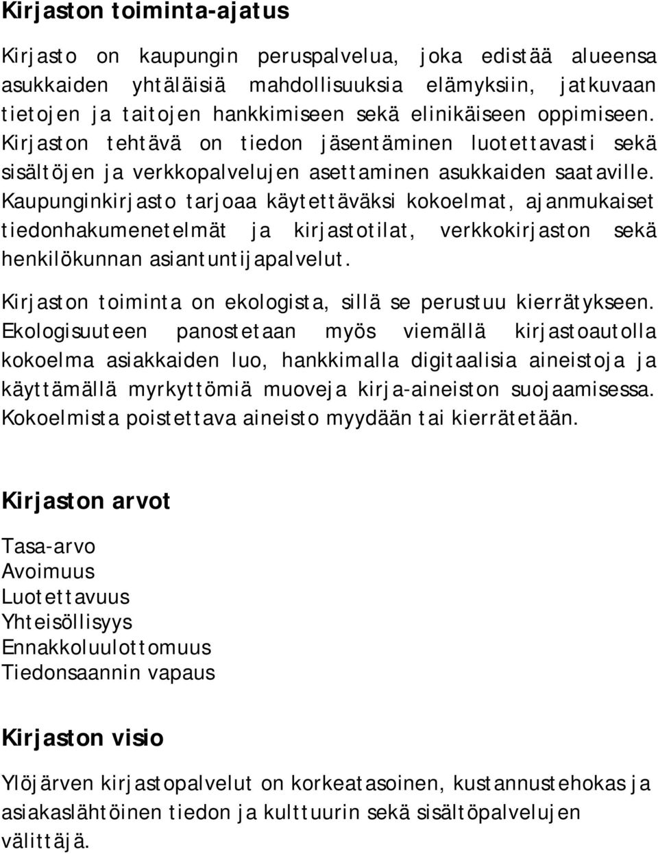 Kaupunginkirjasto tarjoaa käytettäväksi kokoelmat, ajanmukaiset tiedonhakumenetelmät ja kirjastotilat, verkkokirjaston sekä henkilökunnan asiantuntijapalvelut.