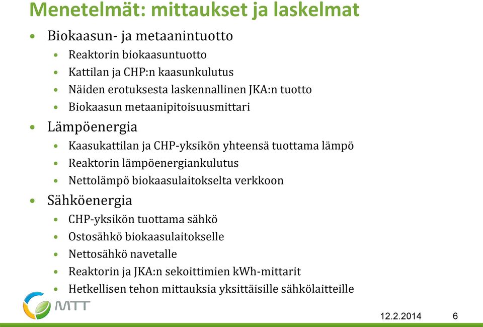 lämpö Reaktorin lämpöenergiankulutus Nettolämpö biokaasulaitokselta verkkoon Sähköenergia CHP-yksikön tuottama sähkö Ostosähkö