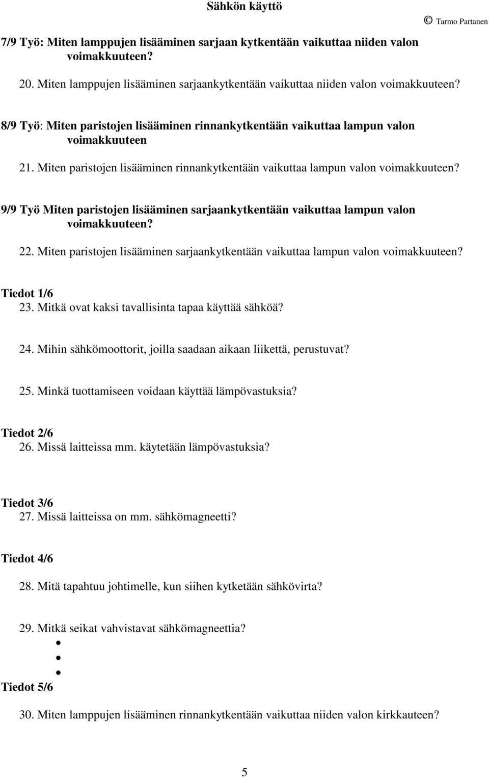 22. Miten paristojen lisääminen sarjaankytkentään vaikuttaa lampun valon voimakkuuteen? Tiedot 1/6 23. Mitkä ovat kaksi tavallisinta tapaa käyttää sähköä? 24.